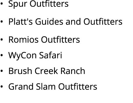 • Spur Outfitters • Platt's Guides and Outfitters • Romios Outfitters • WyCon Safari • Brush Creek Ranch • Grand Slam...