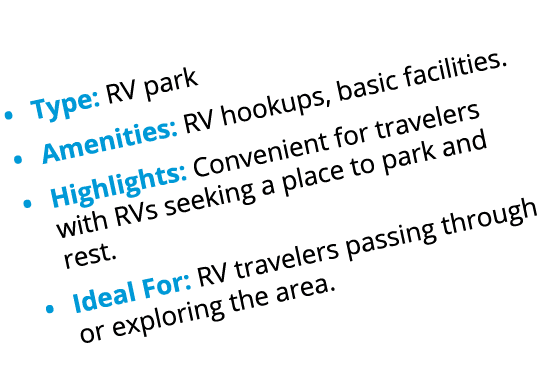 • Type: RV park • Amenities: RV hookups, basic facilities. • Highlights: Convenient for travelers with RVs seeking a ...