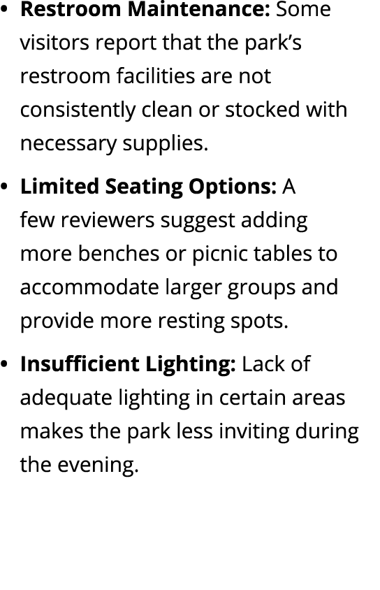 Restroom Maintenance: Some visitors report that the park’s restroom facilities are not consistently clean or stocked ...