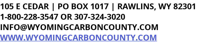 105 E Cedar | PO Box 1017 | Rawlins, WY 82301 1 800 228 3547 or 307 324 3020 info@wyomingcarboncounty.com www.wyoming...