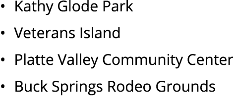 • Kathy Glode Park • Veterans Island • Platte Valley Community Center • Buck Springs Rodeo Grounds