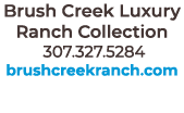 Brush Creek Luxury Ranch Collection 307.327.5284 brushcreekranch.com