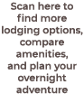 Scan here to find more lodging options, compare amenities, and plan your overnight adventure