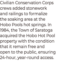 Civilian Conservation Corps crews added stonework and railings to formalize the soaking area at the Hobo Pools hot sp...